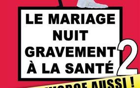 Spectacle Le Mariage Nuit Gravement à La Santé... Et Le Divorce Aussi !
