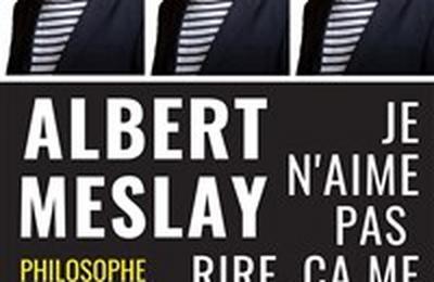 Albert Meslay dans Je n'aime pas rire, a me rappelle le boulot  Marseille