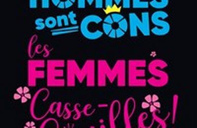 Les Hommes sont Cons, les Femmes Casse-couilles !  Paris 11me