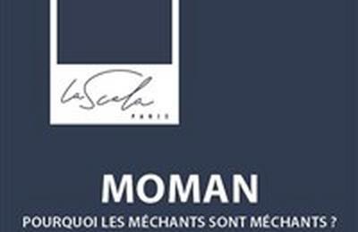 Moman : Pourquoi les mchants sont mchants'  Paris 10me