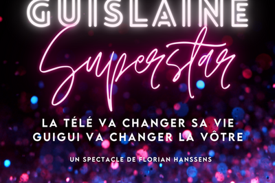 Guislaine Superstar, le spectacle de Florian Hanssens à découvrir à Nantes