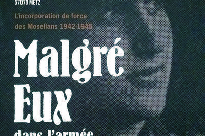 Exposition  Malgr Eux Dans L'arme Allemande. L'incorporation De Force Des Mosellans 1942-1945   Metz