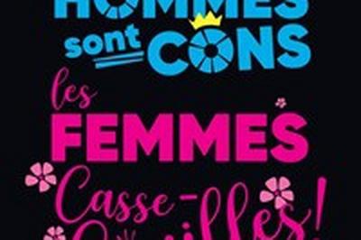 Les Hommes sont Cons, les Femmes Casse-couilles !  Paris 11me