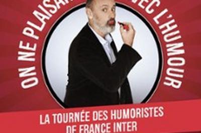 Les humoristes france inter, on ne plaisante pas avec l'humour  Bordeaux