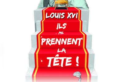 34-	LOUIS XVI, ils me prennent la tête ! à Angers