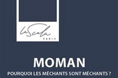 Moman : Pourquoi les mchants sont mchants'  Paris 10me